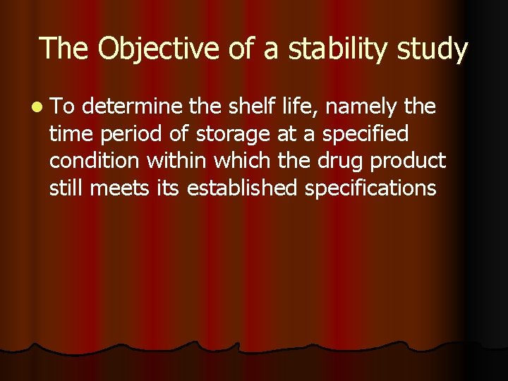 The Objective of a stability study l To determine the shelf life, namely the