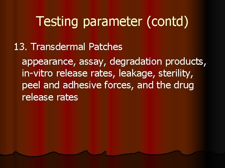 Testing parameter (contd) 13. Transdermal Patches appearance, assay, degradation products, in-vitro release rates, leakage,