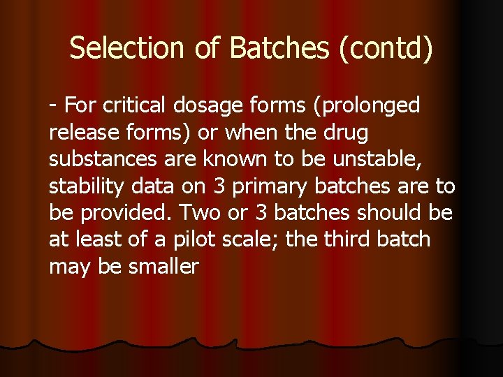 Selection of Batches (contd) - For critical dosage forms (prolonged release forms) or when
