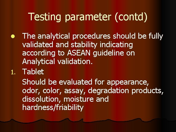 Testing parameter (contd) The analytical procedures should be fully validated and stability indicating according