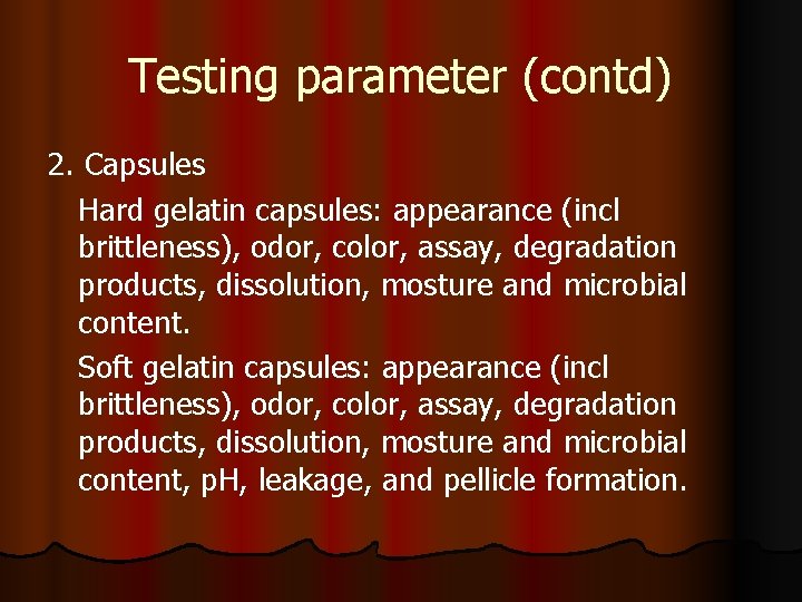 Testing parameter (contd) 2. Capsules Hard gelatin capsules: appearance (incl brittleness), odor, color, assay,