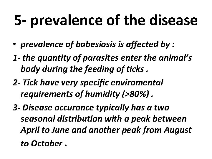 5 - prevalence of the disease • prevalence of babesiosis is affected by :