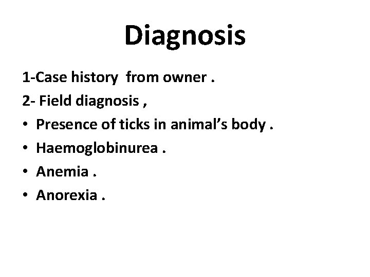 Diagnosis 1 -Case history from owner. 2 - Field diagnosis , • Presence of