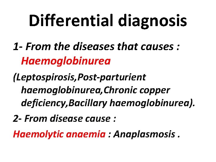 Differential diagnosis 1 - From the diseases that causes : Haemoglobinurea (Leptospirosis, Post-parturient haemoglobinurea,