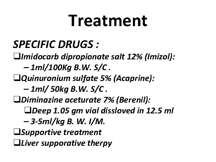 Treatment SPECIFIC DRUGS : q. Imidocarb dipropionate salt 12% (Imizol): – 1 ml/100 Kg