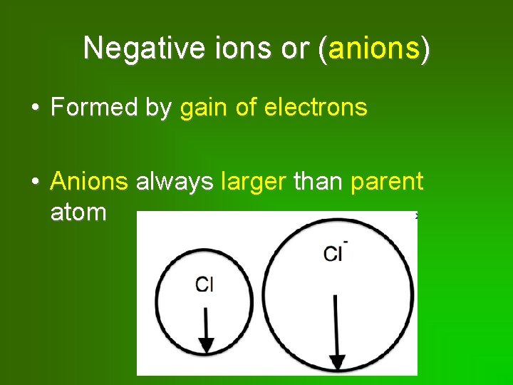 Negative ions or (anions) • Formed by gain of electrons • Anions always larger