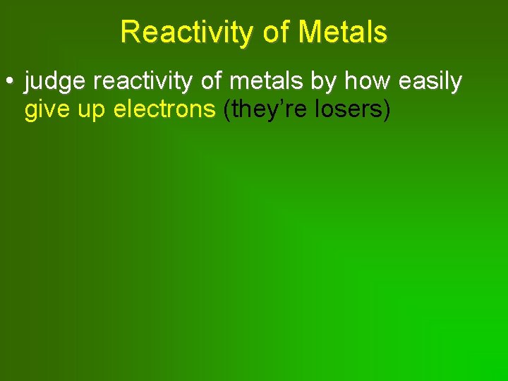 Reactivity of Metals • judge reactivity of metals by how easily give up electrons