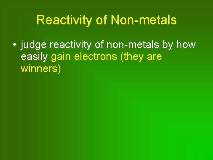 Reactivity of Non-metals • judge reactivity of non-metals by how easily gain electrons (they