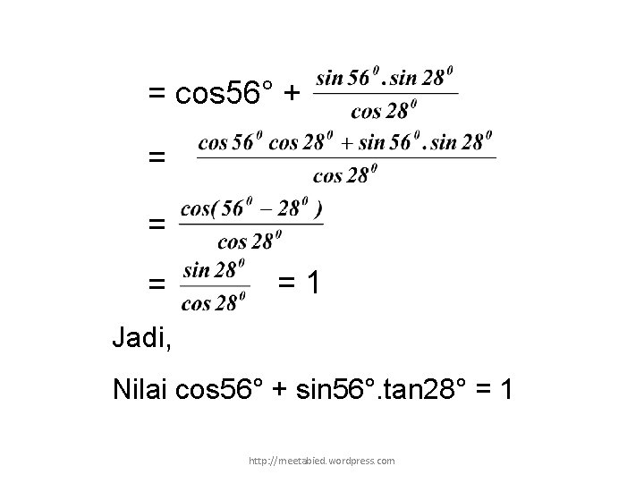 = cos 56° + = =1 Jadi, Nilai cos 56° + sin 56°. tan