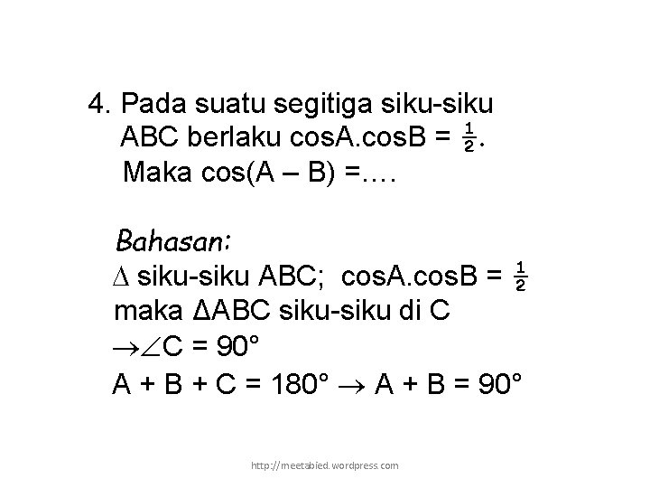 4. Pada suatu segitiga siku-siku ABC berlaku cos. A. cos. B = ½. Maka