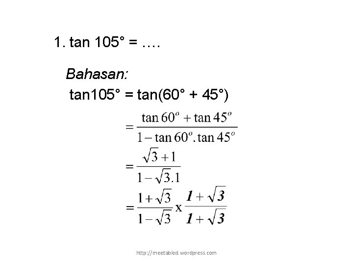 1. tan 105° = …. Bahasan: tan 105° = tan(60° + 45°) http: //meetabied.