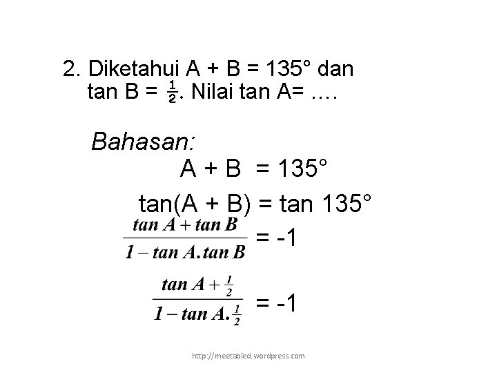 2. Diketahui A + B = 135° dan tan B = ½. Nilai tan
