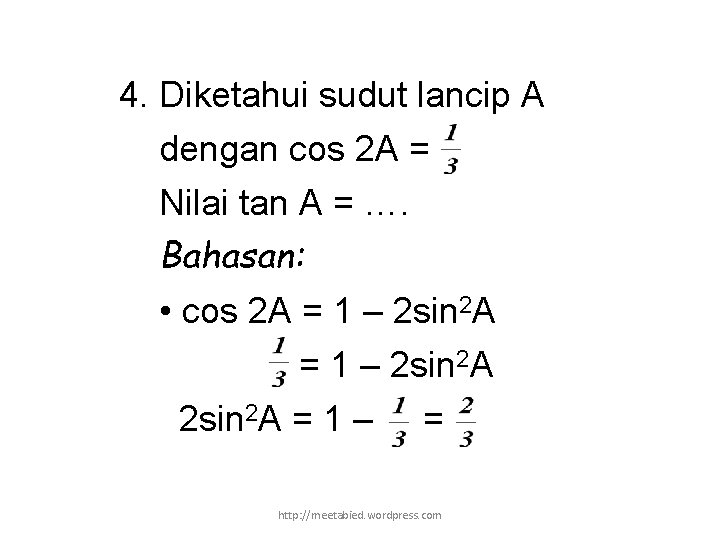 4. Diketahui sudut lancip A dengan cos 2 A = Nilai tan A =