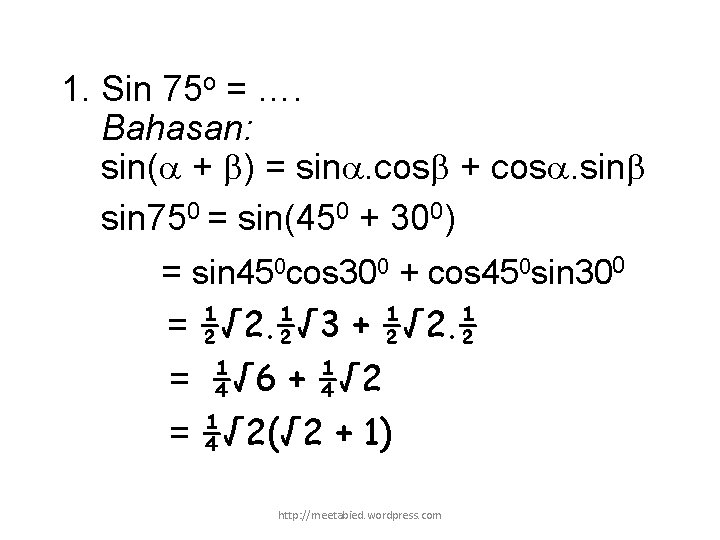 1. Sin 75 o = …. Bahasan: sin( + ) = sin. cos +