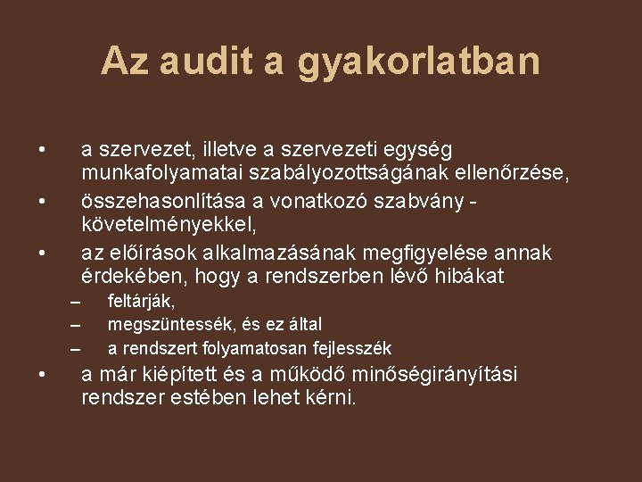 Az audit a gyakorlatban • a szervezet, illetve a szervezeti egység munkafolyamatai szabályozottságának ellenőrzése,