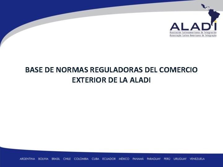 BASE DE NORMAS REGULADORAS DEL COMERCIO EXTERIOR DE LA ALADI 