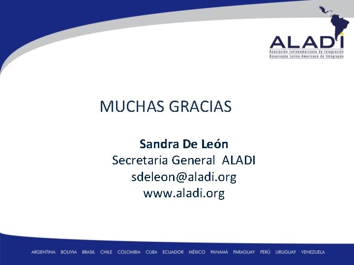 MUCHAS GRACIAS Sandra De León Secretaria General ALADI sdeleon@aladi. org www. aladi. org 