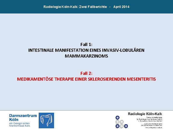 Radiologie Köln-Kalk: Zwei Fallberichte - April 2014 Fall 1: INTESTINALE MANIFESTATION EINES INVASIV-LOBULÄREN MAMMAKARZINOMS