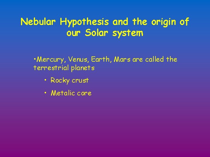 Nebular Hypothesis and the origin of our Solar system • Mercury, Venus, Earth, Mars