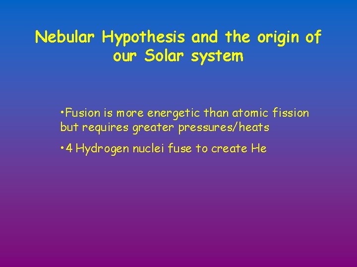 Nebular Hypothesis and the origin of our Solar system • Fusion is more energetic