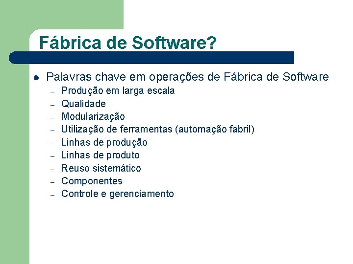 Fábrica de Software? l Palavras chave em operações de Fábrica de Software – –