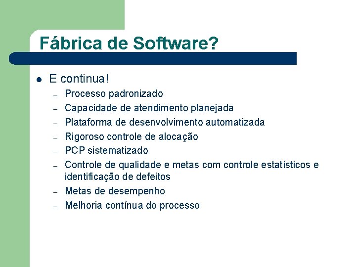 Fábrica de Software? l E continua! – – – – Processo padronizado Capacidade de