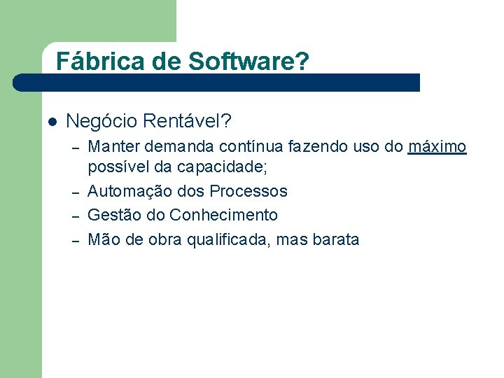 Fábrica de Software? l Negócio Rentável? – – Manter demanda contínua fazendo uso do