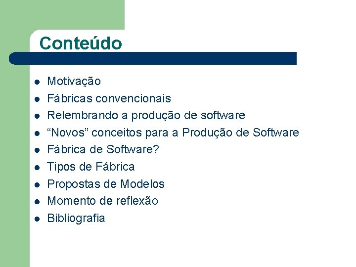 Conteúdo l l l l l Motivação Fábricas convencionais Relembrando a produção de software