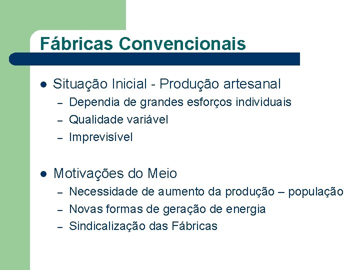 Fábricas Convencionais l Situação Inicial - Produção artesanal – – – l Dependia de