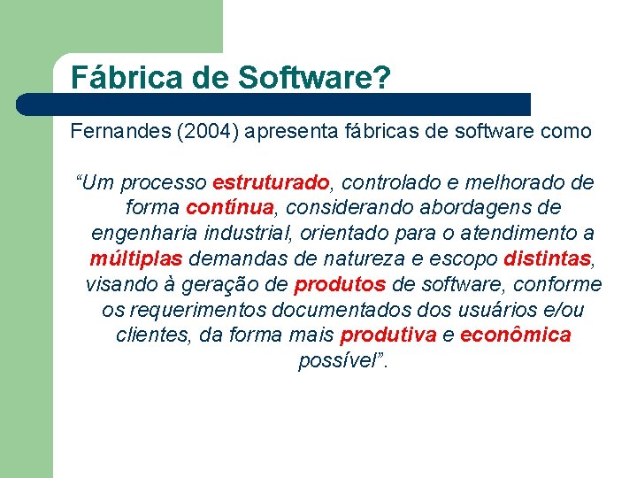 Fábrica de Software? Fernandes (2004) apresenta fábricas de software como “Um processo estruturado, controlado