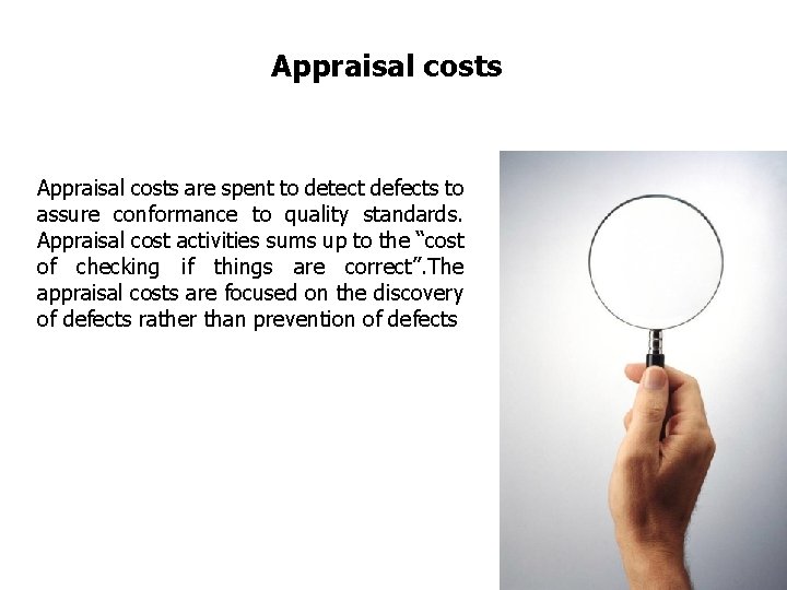 Appraisal costs are spent to detect defects to assure conformance to quality standards. Appraisal