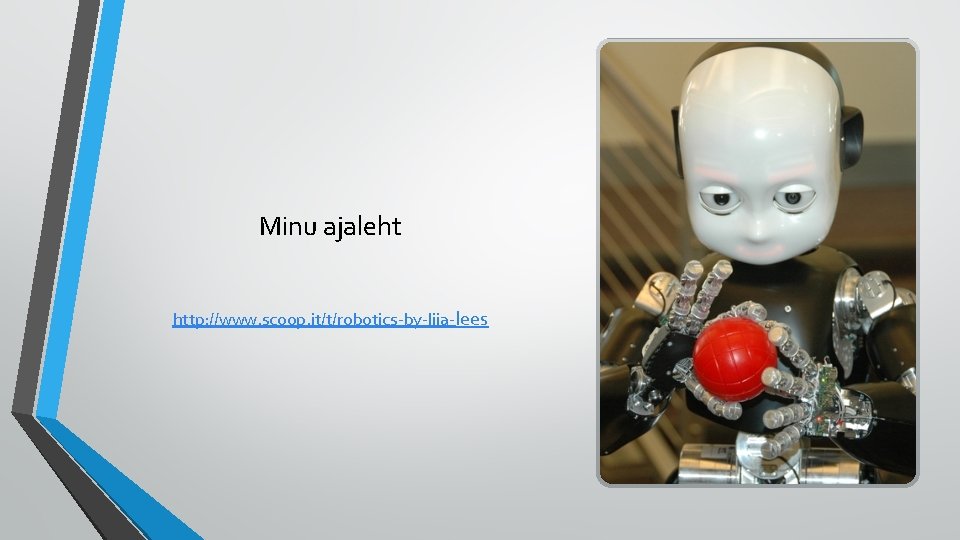 Minu ajaleht http: //www. scoop. it/t/robotics-by-liia-lees 