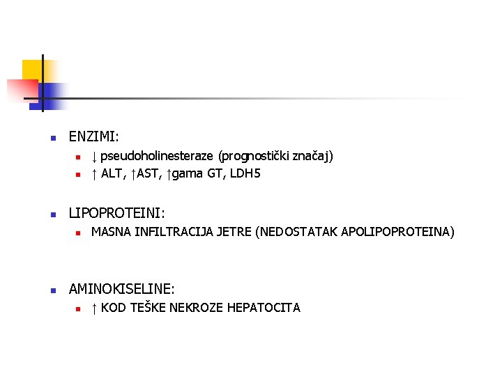 n ENZIMI: n n n LIPOPROTEINI: n n ↓ pseudoholinesteraze (prognostički značaj) ↑ ALT,