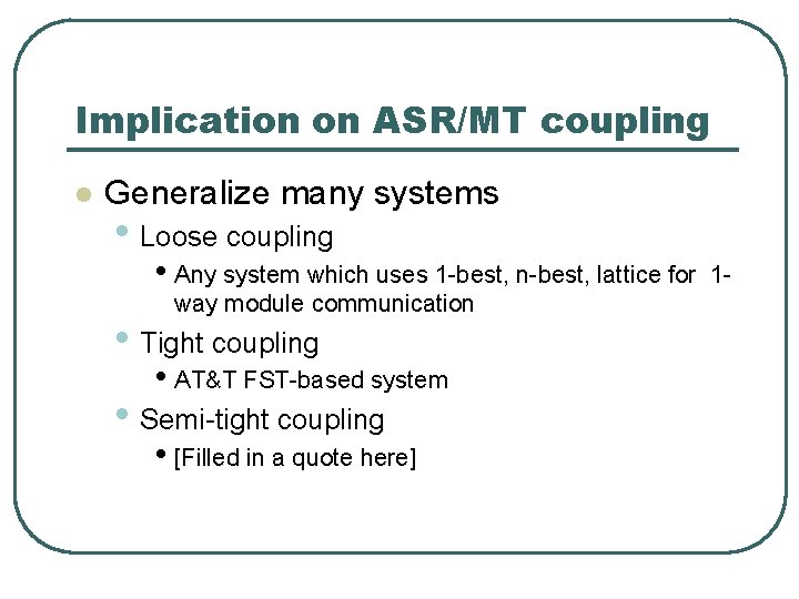 Implication on ASR/MT coupling l Generalize many systems • Loose coupling • Any system