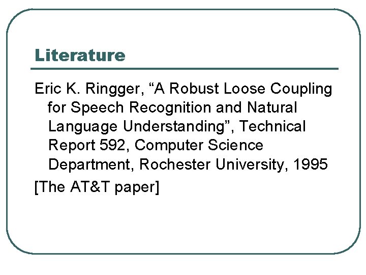 Literature Eric K. Ringger, “A Robust Loose Coupling for Speech Recognition and Natural Language