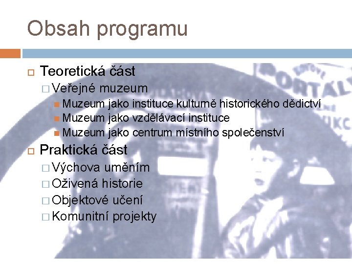 Obsah programu Teoretická část � Veřejné muzeum Muzeum jako instituce kulturně historického dědictví Muzeum