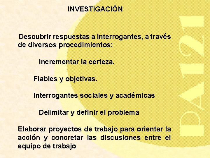 INVESTIGACIÓN Descubrir respuestas a interrogantes, a través de diversos procedimientos: Incrementar la certeza. Fiables