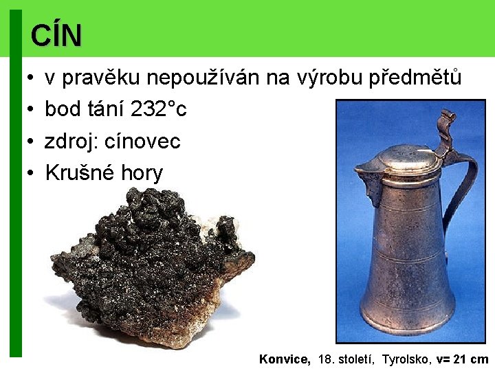 CÍN • • v pravěku nepoužíván na výrobu předmětů bod tání 232°c zdroj: cínovec