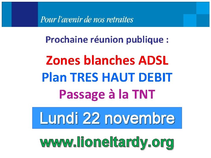 Prochaine réunion publique : Zones blanches ADSL Plan TRES HAUT DEBIT Passage à la