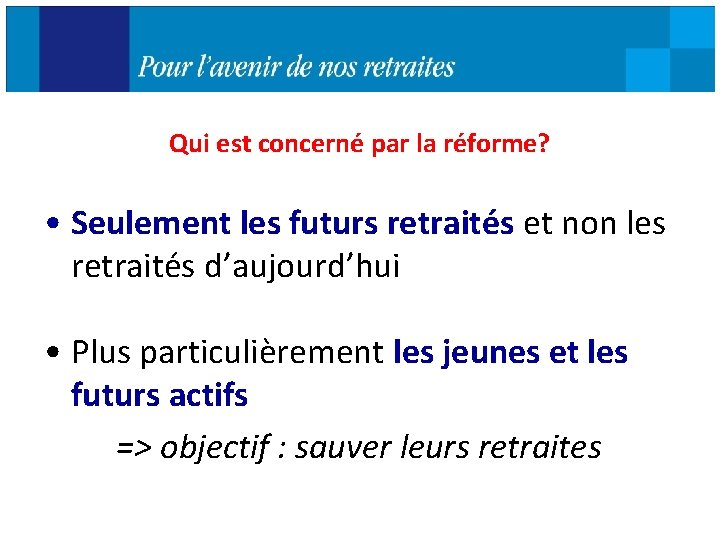 Qui est concerné par la réforme? • Seulement les futurs retraités et non les