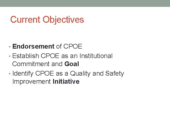 Current Objectives • Endorsement of CPOE • Establish CPOE as an Institutional Commitment and