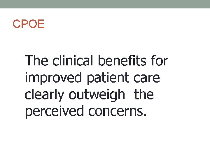 CPOE The clinical benefits for improved patient care clearly outweigh the perceived concerns. 
