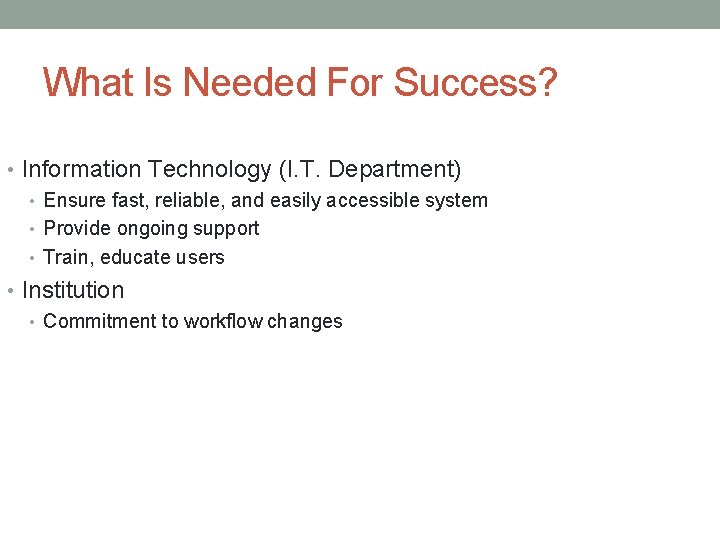 What Is Needed For Success? • Information Technology (I. T. Department) • Ensure fast,