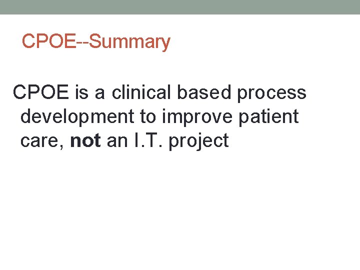 CPOE--Summary CPOE is a clinical based process development to improve patient care, not an