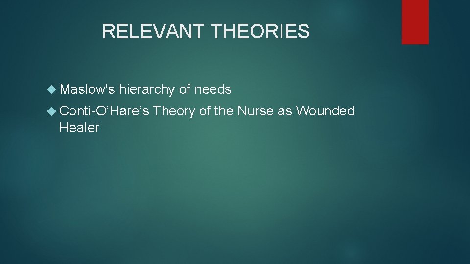 RELEVANT THEORIES Maslow's hierarchy of needs Conti-O’Hare’s Healer Theory of the Nurse as Wounded