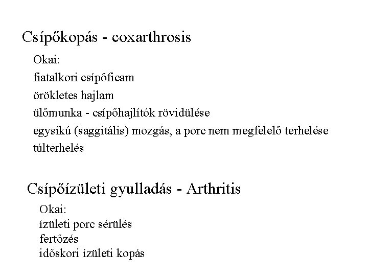 Csípőkopás - coxarthrosis Okai: fiatalkori csípőficam örökletes hajlam ülőmunka - csípőhajlítók rövidülése egysíkú (saggitális)