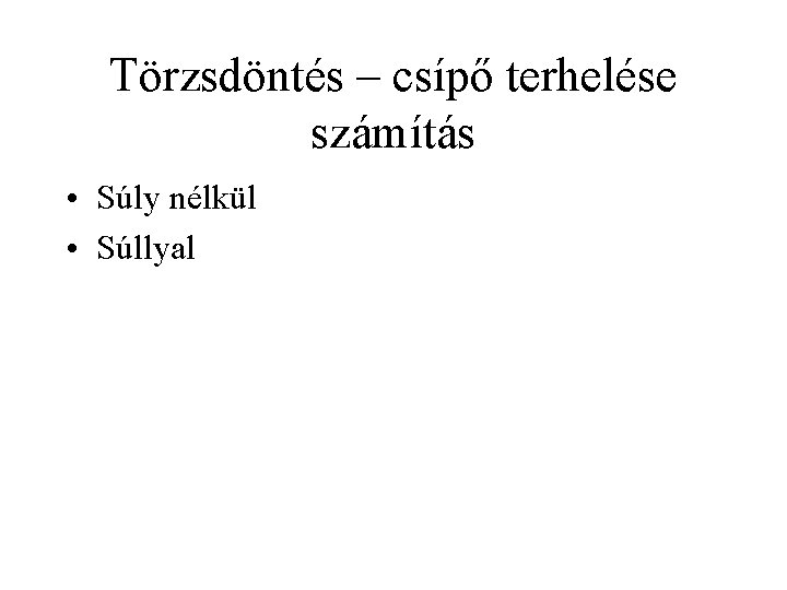 Törzsdöntés – csípő terhelése számítás • Súly nélkül • Súllyal 