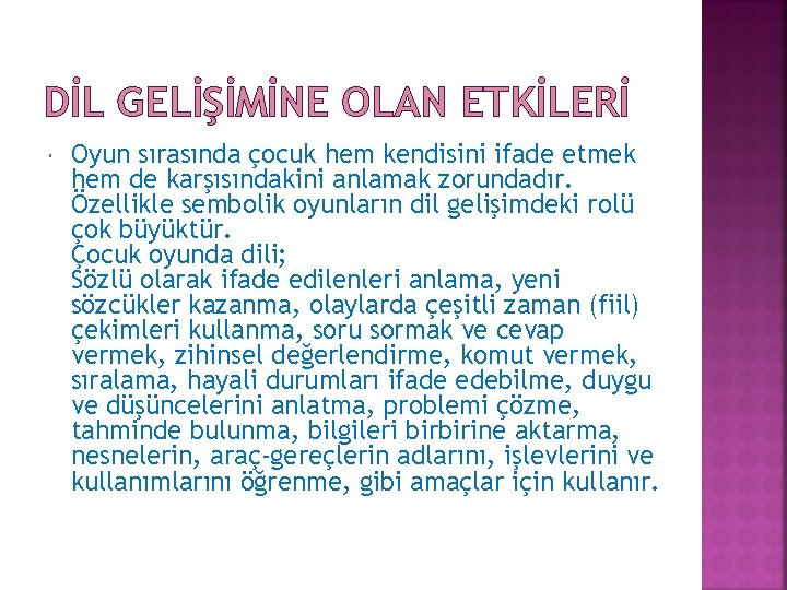 DİL GELİŞİMİNE OLAN ETKİLERİ Oyun sırasında çocuk hem kendisini ifade etmek hem de karşısındakini