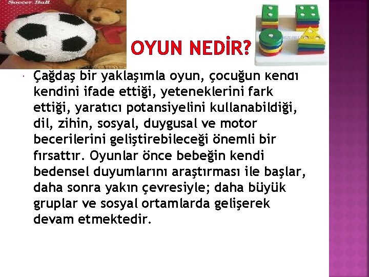? OYUN NEDİR? Çağdaş bir yaklaşımla oyun, çocuğun kendini ifade ettiği, yeteneklerini fark ettiği,