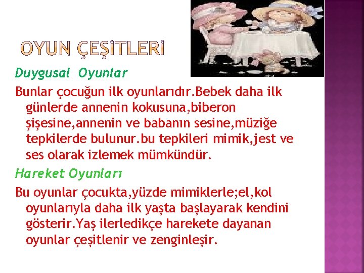 Duygusal Oyunlar Bunlar çocuğun ilk oyunlarıdır. Bebek daha ilk günlerde annenin kokusuna, biberon şişesine,